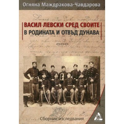 Васил Левски сред своите в родината и отвъд Дунава