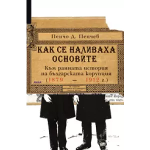 Как се наливаха основите. Към ранната история на българската корупция (1879-1912)